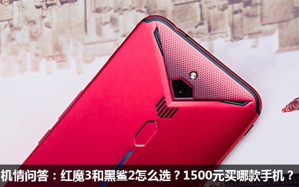 机情问答:红魔3和黑鲨2怎么选?1500元买哪款手机? 机情问答:红魔3和黑鲨2怎么选?1500元买哪款手机?