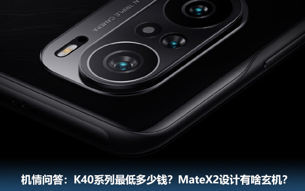 机情问答:K40系列最低多少钱?MateX2设计有啥玄机? 机情问答:K40系列最低多少钱?MateX2设计有啥玄机?