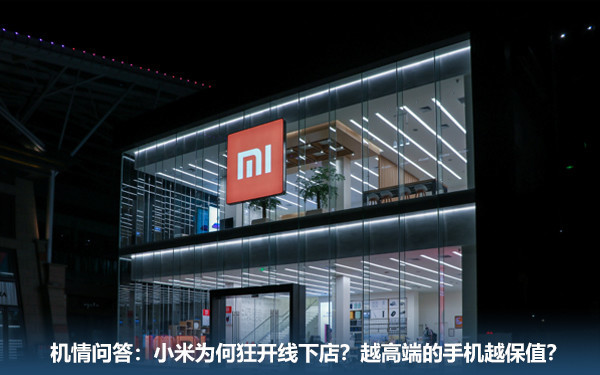 机情问答:小米为何狂开线下店?越高端的手机越保值? 机情问答:小米为何狂开线下店?越高端的手机越保值?