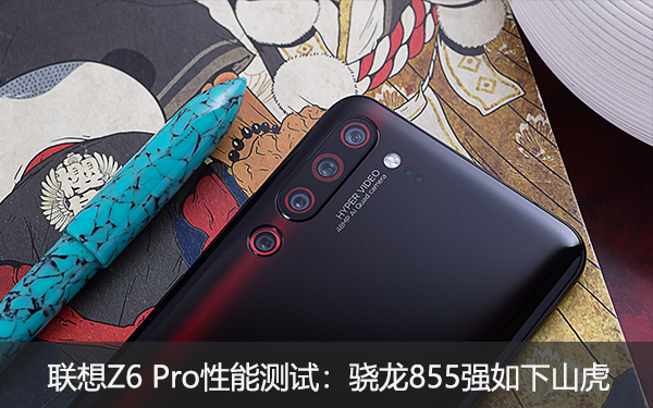 联想Z6 Pro性能测试:骁龙855强如下山虎 联想Z6 Pro性能测试:暴力美学骁龙855强如下山虎 !