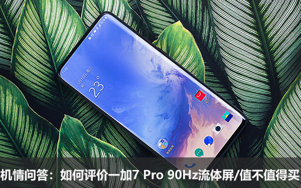 机情问答:如何评价一加7 Pro 90Hz流体屏/值不值得买 机情问答:一加7 Pro 90Hz刷新率有多强/值不值得买