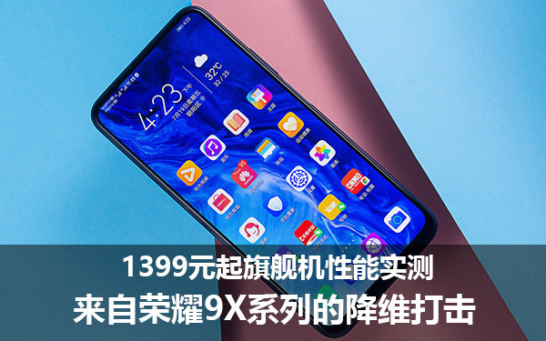 1399元起旗舰机性能实测 来自荣耀9X系列的降维打击 1399元起旗舰机性能实测 来自荣耀9X系列的降维打击