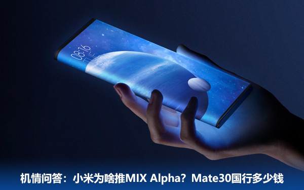 机情问答:小米为啥推MIX Alpha?Mate30国行多少钱 机情问答:小米为啥推MIX Alpha?Mate30国行多少钱