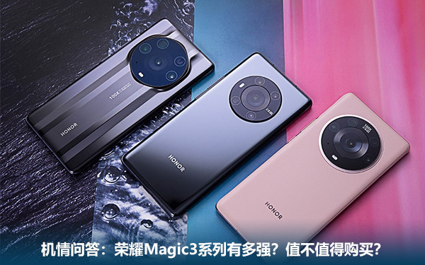 机情问答:荣耀Magic3系列有多强?值不值得购买? 机情问答:荣耀Magic3系列有多强?值不值得购买?
