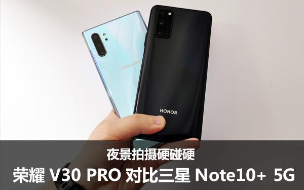夜景拍摄硬碰硬 荣耀V30 PRO对比三星Note10+ 5G 夜景拍摄硬碰硬 荣耀V30 PRO对比三星Note10+ 5G