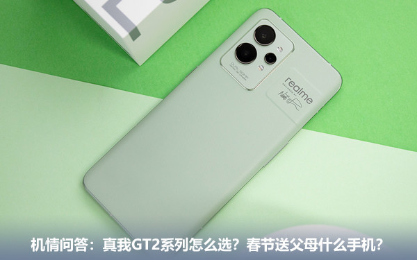 机情问答:真我GT2系列怎么选?春节送父母什么手机? 机情问答:真我GT2系列怎么选?春节送父母什么手机?